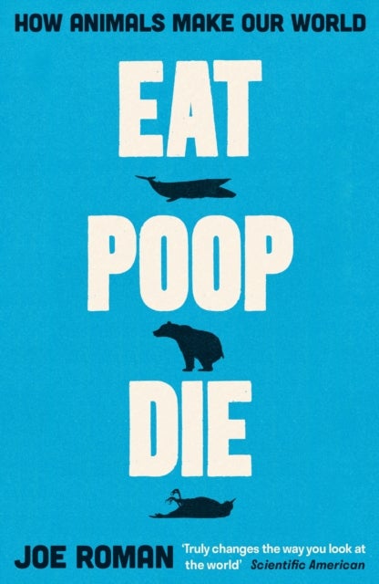 Eat, Poop, Die - How Animals Make Our World