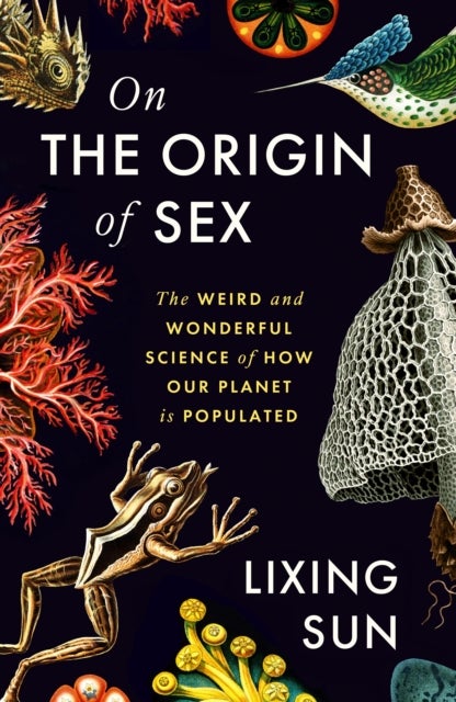 On the Origin of Sex - The Weird and Wonderful Science of How Our Planet is Populated