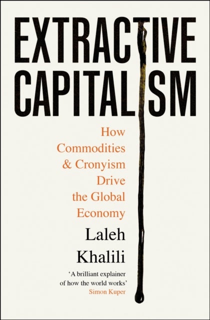 Extractive Capitalism - How Commodities and Cronyism Drive the Global Economy