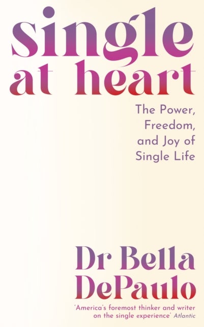 Single at Heart - The Power, Freedom and Joy of Single Life