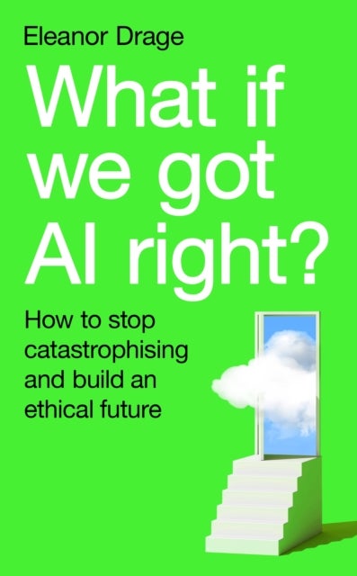 What If We Got AI Right? - How to stop catastrophising and build an ethical future