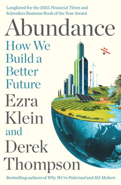 Abundance - THE INSTANT NEW YORK TIMES BESTSELLER and SHORTLISTED FOR THE FT BUSINESS BOOK AWARD: How We Build a Better Future