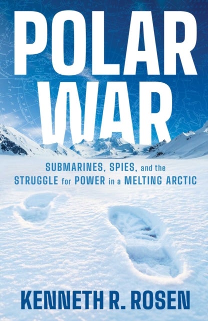 Polar War - Submarines, Spies and the Struggle for Power in a Melting Arctic: THE INSTANT SUNDAY TIMES BESTSELLER
