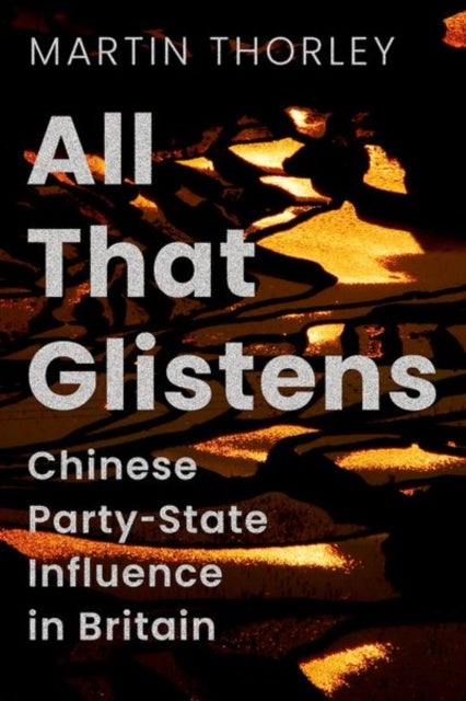 All That Glistens - Chinese Party-State Influence in Britain