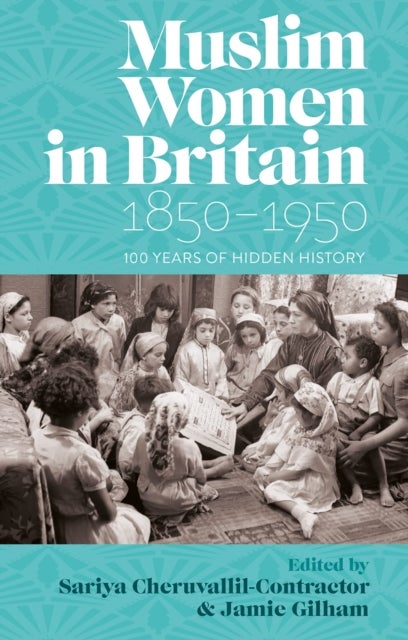 Muslim Women in Britain, 1850¿1950 - 100 Years of Hidden History