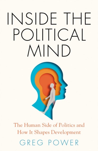 Inside the Political Mind - The Human Side of Politics and How It Shapes Development