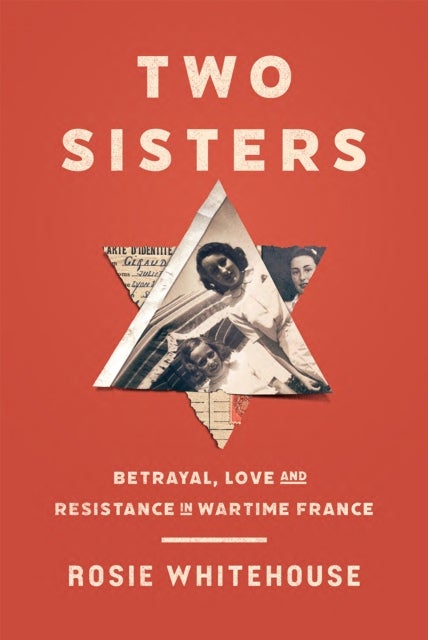 Two Sisters - Betrayal, Love and Resistance in Wartime France