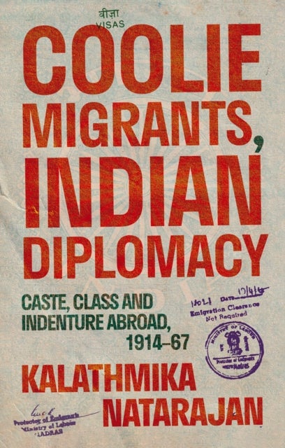 Coolie Migrants, Indian Diplomacy - Caste, Class and Indenture Abroad, 1914–67