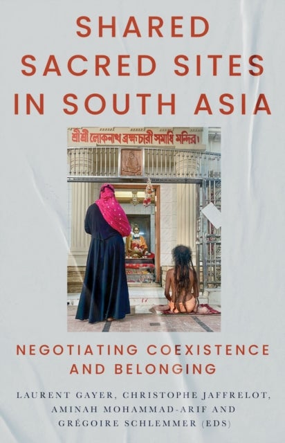 Shared Sacred Sites in South Asia - Negotiating Coexistence and Belonging