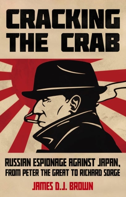 Cracking the Crab - Russian Espionage Against Japan, from Peter the Great to Richard Sorge