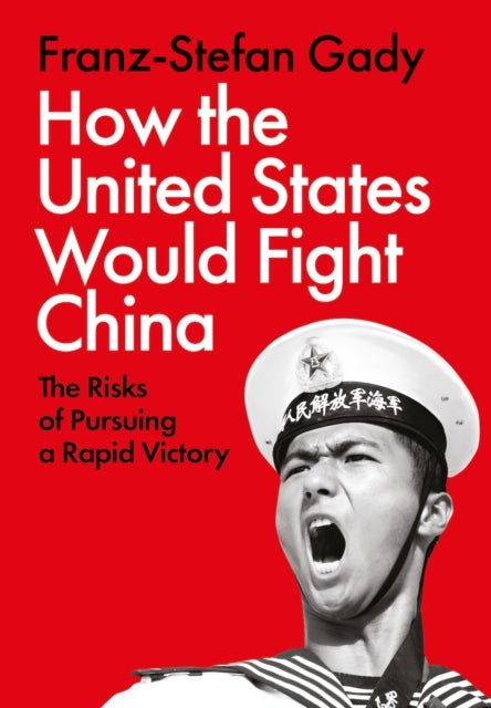 How the United States Would Fight China - The Risks of Pursuing a Rapid Victory