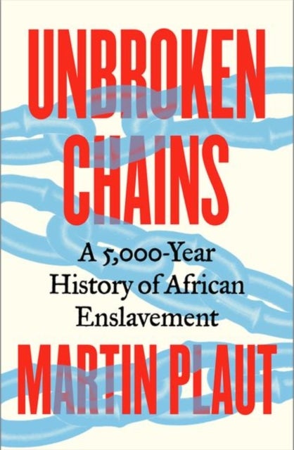 Unbroken Chains - A 5,000-Year History of African Enslavement