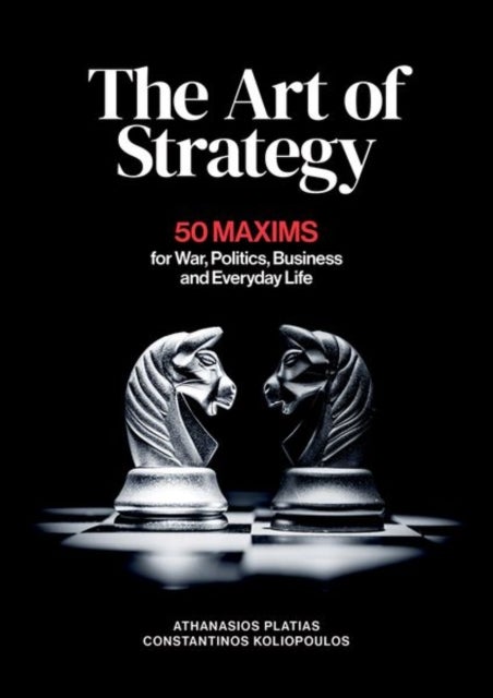 The Art of Strategy - 50 Maxims for War, Politics, Business and Everyday Life