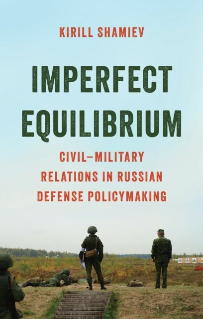 Imperfect Equilibrium - Civil–Military Relations in Russian Defense Policymaking