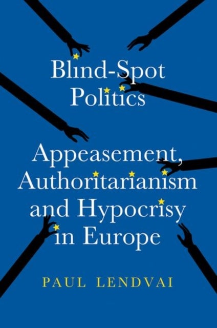 Blind-Spot Politics - Appeasement, Authoritarianism and Hypocrisy in Europe