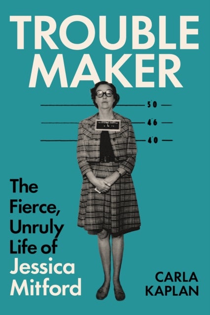 Troublemaker - The Fierce, Unruly Life of Jessica Mitford