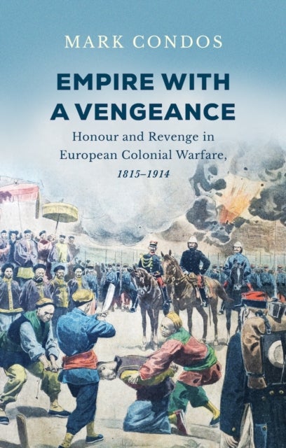 Empire with a Vengeance - Honour and Revenge in European Colonial Warfare, 1815–1914