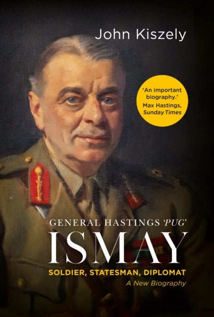General Hastings 'Pug' Ismay - Soldier, Statesman, Diplomat: A New Biography