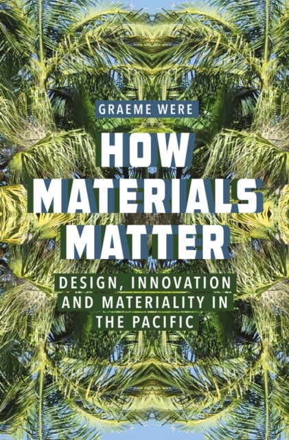How Materials Matter - Design, Innovation and Materiality in the Pacific