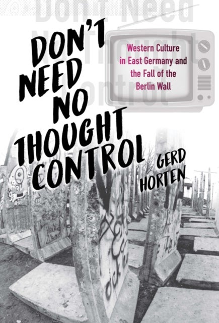 Don't Need No Thought Control - Western Culture in East Germany and the Fall of the Berlin Wall