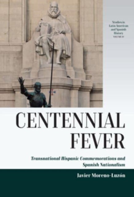 Centennial Fever - Transnational Hispanic Commemorations and Spanish Nationalism