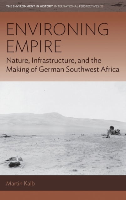 Environing Empire - Nature, Infrastructure and the Making of German Southwest Africa
