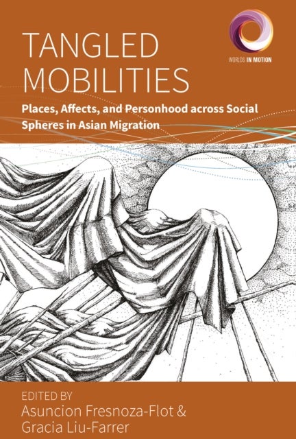 Tangled Mobilities - Places, Affects, and Personhood across Social Spheres in Asian Migration