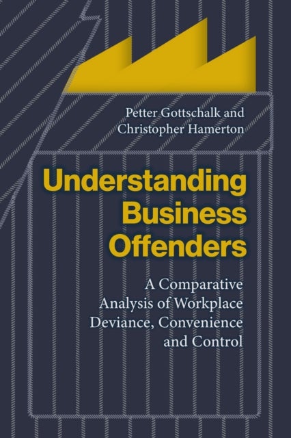 Understanding Business Offenders - A Comparative Analysis of Workplace Deviance, Convenience and Control