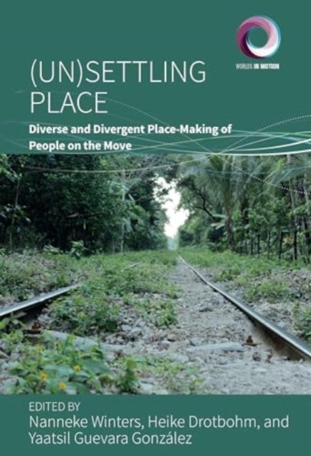 (Un)Settling Place - Diverse and Divergent Place-Making of People on the Move