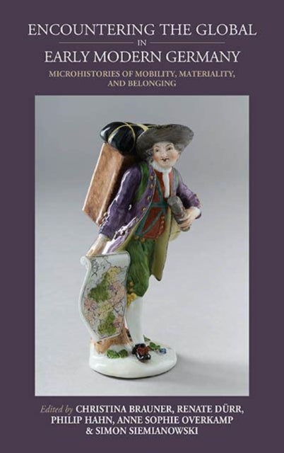 Encountering the Global in Early Modern Germany - Microhistories of Mobility, Materiality, and Belonging