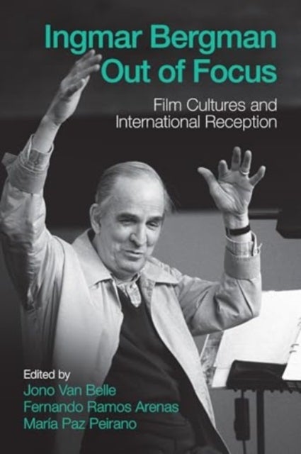 Ingmar Bergman Out of Focus - Film Cultures and International Reception