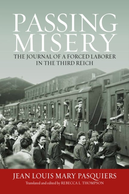 Passing Misery - The Journal of a Forced Laborer in the Third Reich