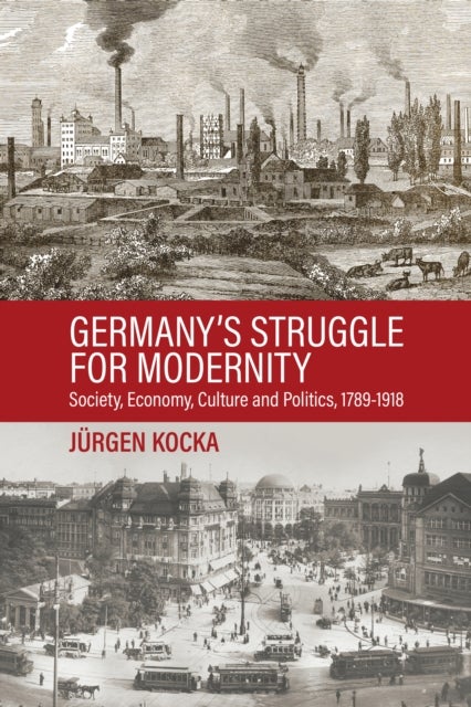 Germany’s Struggle for Modernity - Society, Economy, Culture, and Politics, 1789-1918