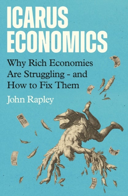 Icarus Economics - Why Rich Economies Are Struggling - and How to Fix Them