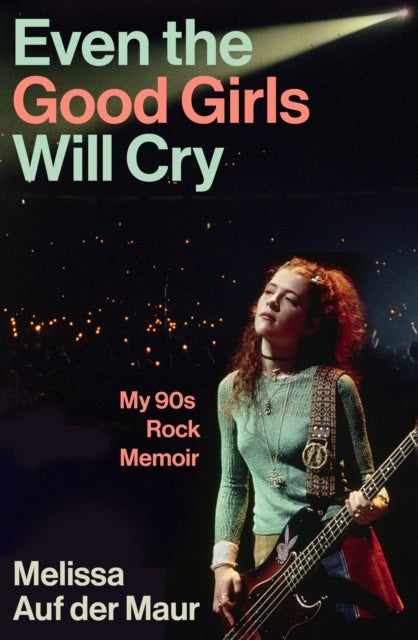 Even the Good Girls Will Cry - My 90s Rock Memoir