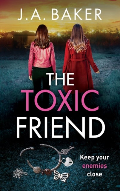 The Toxic Friend - A brilliant psychological thriller from J.A. Baker