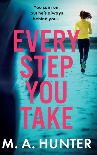 Every Step You Take - A completely gripping psychological thriller from M A Hunter