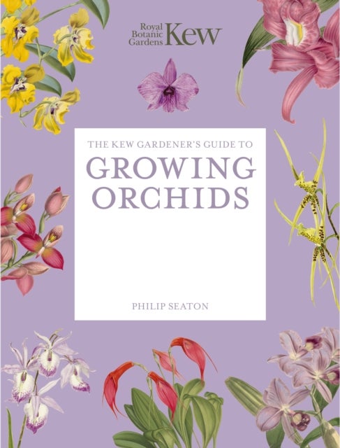 The Kew Gardener's Guide to Growing Orchids - The Art and Science to Grow Your Own Orchids