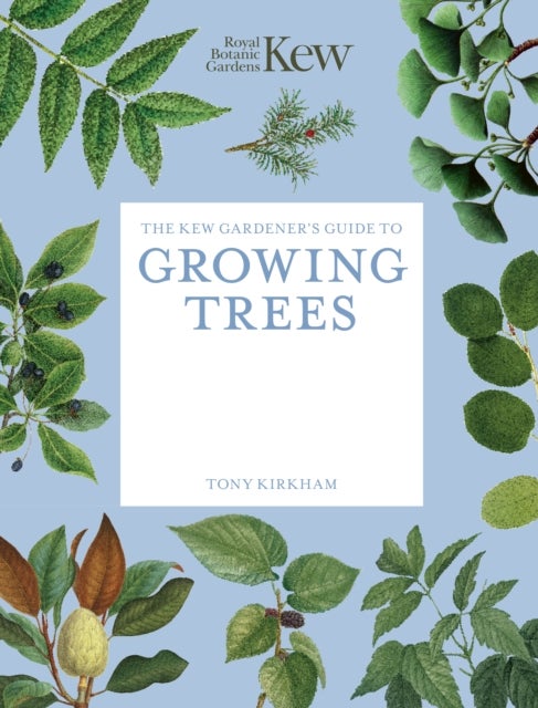 The Kew Gardener's Guide to Growing Trees - The Art and Science to grow with confidence