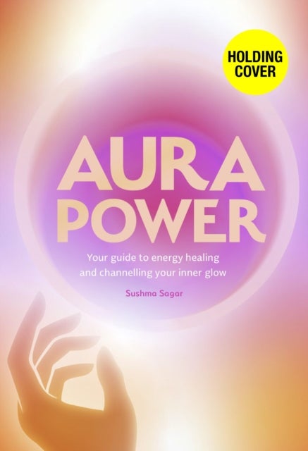 Aura Power - Your guide to energy healing and channelling your inner glow