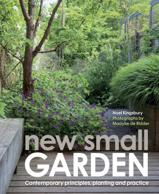 New Small Garden - Contemporary principles, planting and practice