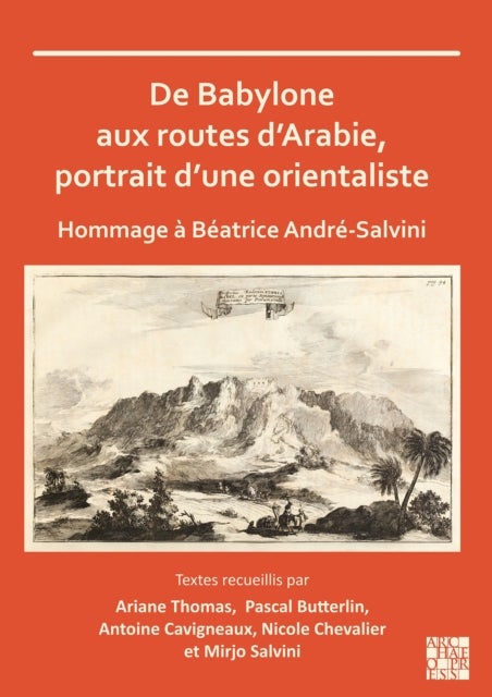 De Babylone aux routes d’Arabie, portrait d’une orientaliste - Hommage a Beatrice Andre-Salvini