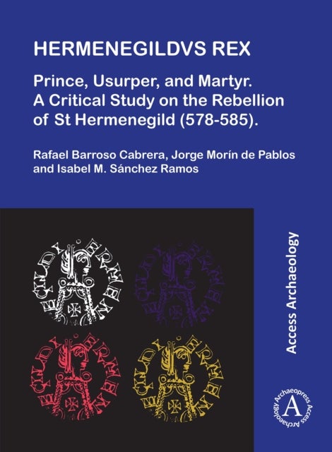 Hermenegildvs Rex: Prince, Usurper, and Martyr - A Critical Study on the Rebellion of St Hermenegild (578-585)