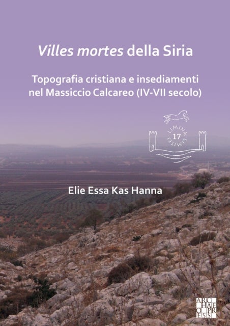 Villes mortes della Siria - Topografia cristiana e insediamenti del Massiccio Calcareo (IV-VII secolo)