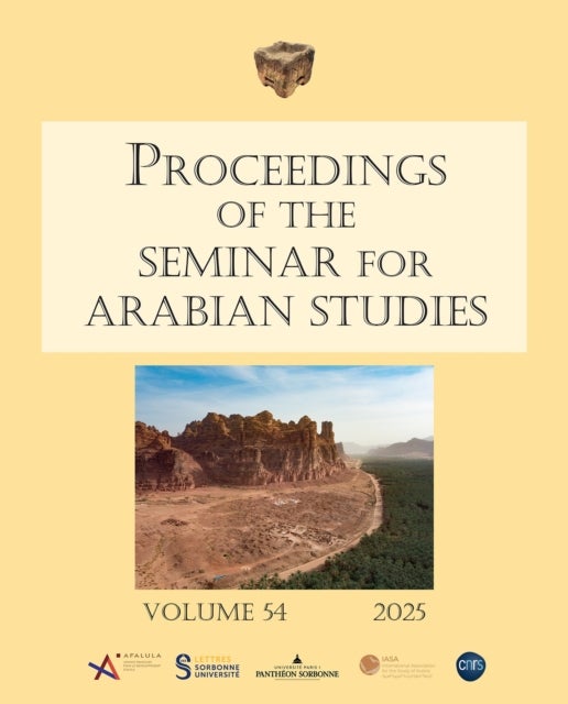 Proceedings of the Seminar for Arabian Studies Volume 54 2025 - Papers from the fifty-seventh meeting of the Seminar for Arabian Studies held at the Institut national d’histoire de l’art, Paris, 27–29 June 2024