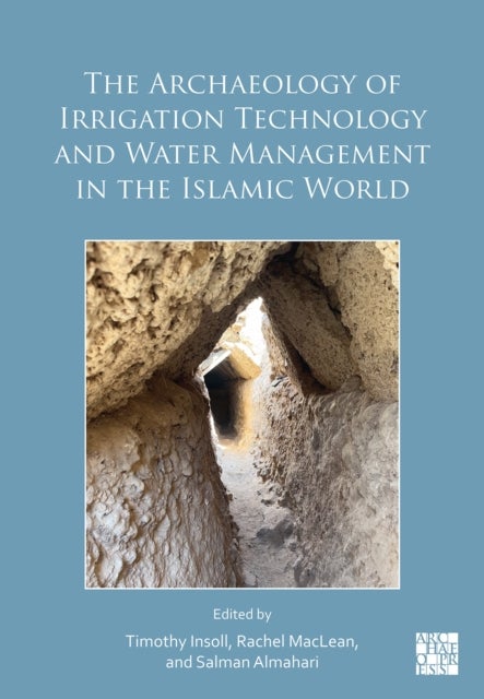 The Archaeology of Irrigation Technology and Water Management in the Islamic World - Proceedings of the Bahrain Conference, January 2024