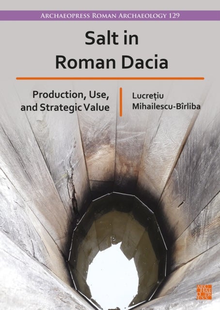 Salt in Roman Dacia - Production, Use, and Strategic Value