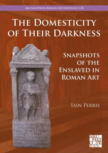 The Domesticity of Their Darkness - Snapshots of the Enslaved in Roman Art