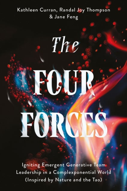 The Four Forces - Igniting Emergent Generative Team Leadership in a Complexponential World (Inspired by Nature and the Tao)