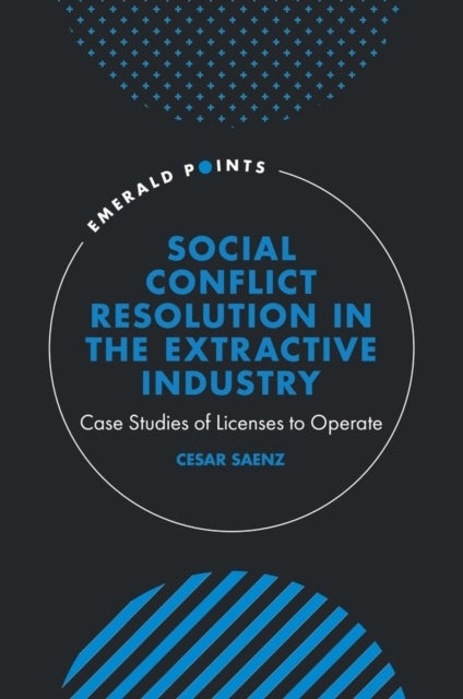 Social Conflict Resolution in the Extractive Industry - Case studies of Licenses to Operate